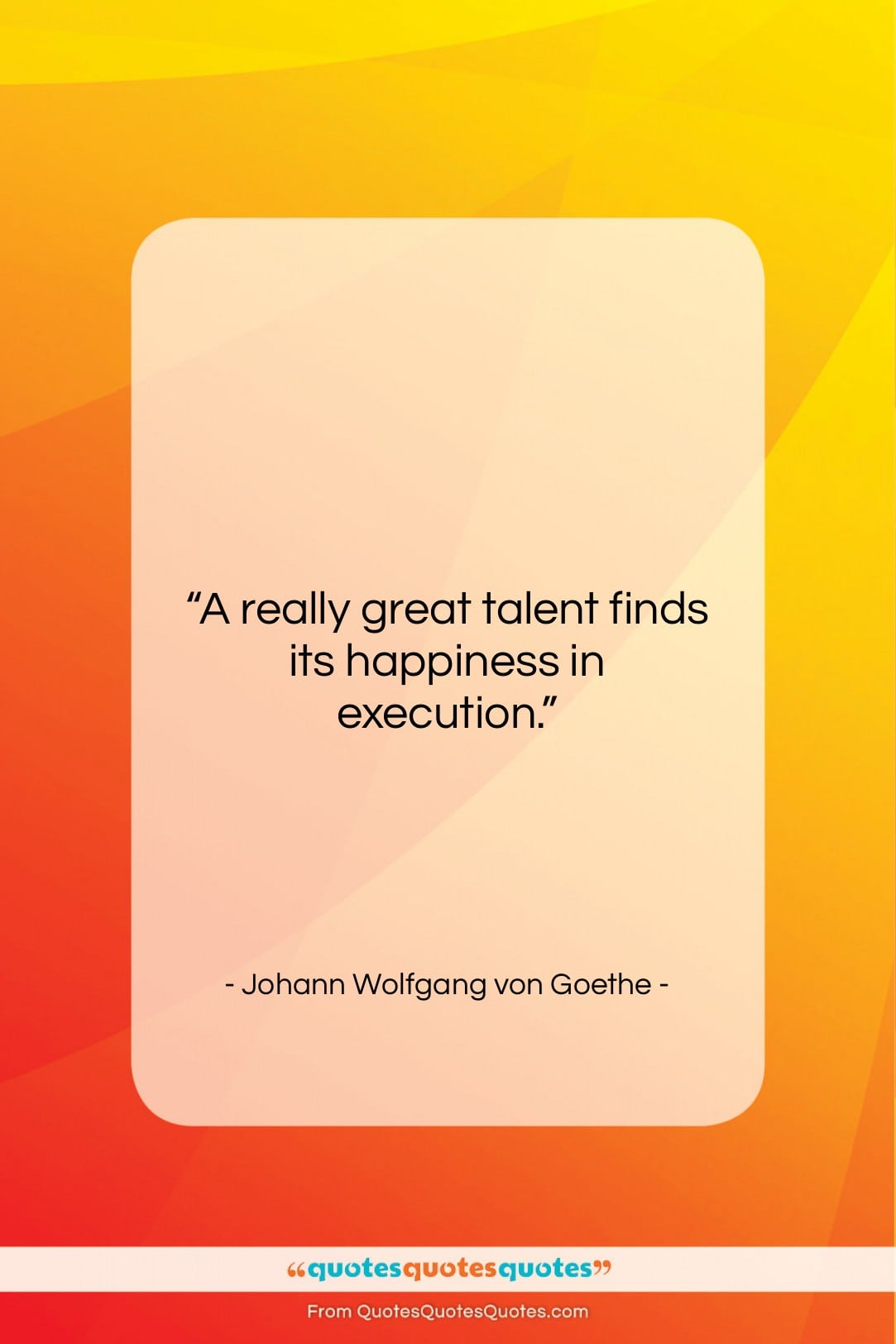 Johann Wolfgang von Goethe quote: “A really great talent finds its happiness…”- at QuotesQuotesQuotes.com