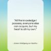 Johann Wolfgang von Goethe quote: “All the knowledge I possess, everyone else…”- at QuotesQuotesQuotes.com
