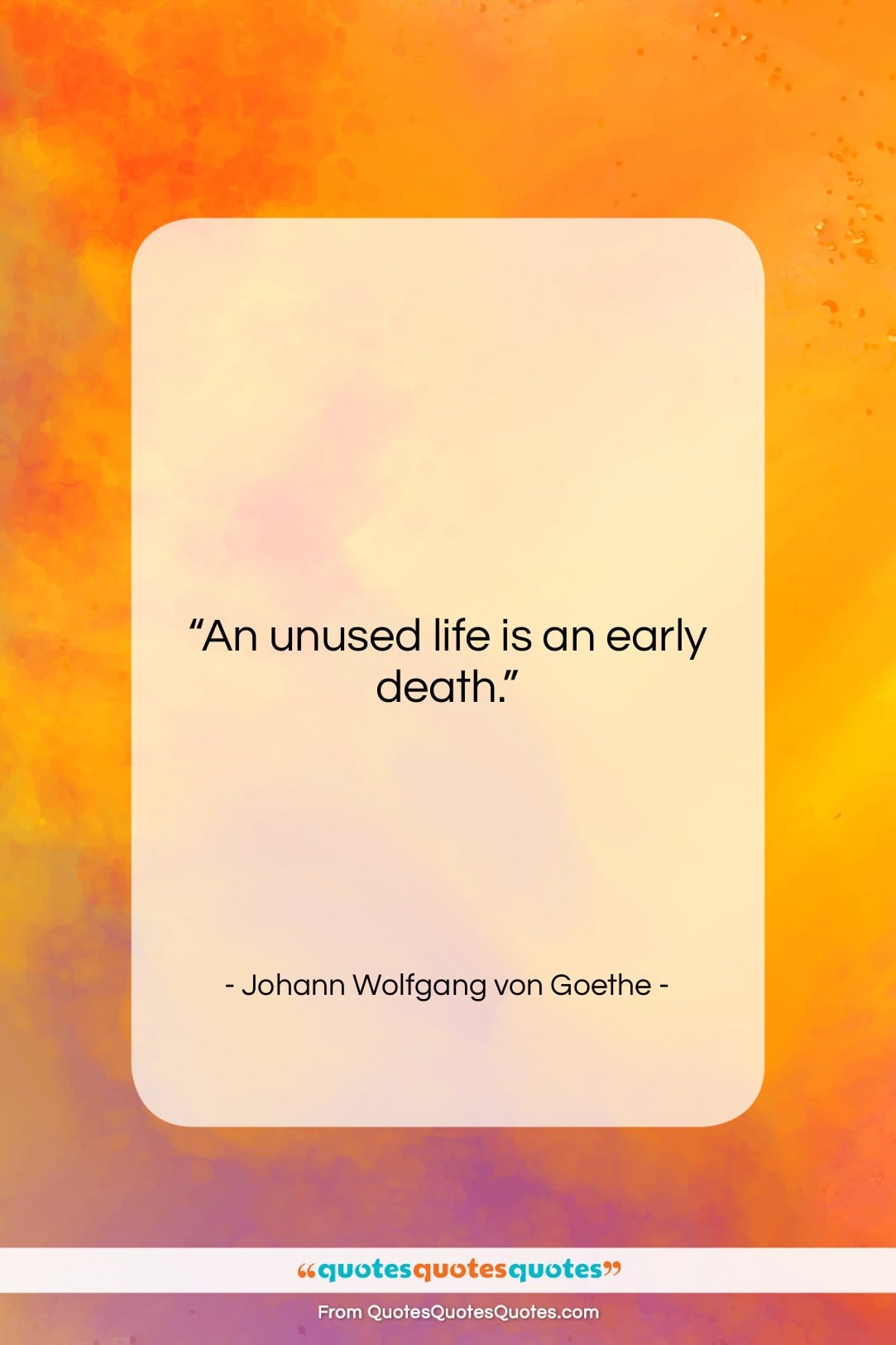 Johann Wolfgang von Goethe quote: “An unused life is an early death….”- at QuotesQuotesQuotes.com