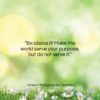 Johann Wolfgang von Goethe quote: “Be above it! Make the world serve…”- at QuotesQuotesQuotes.com