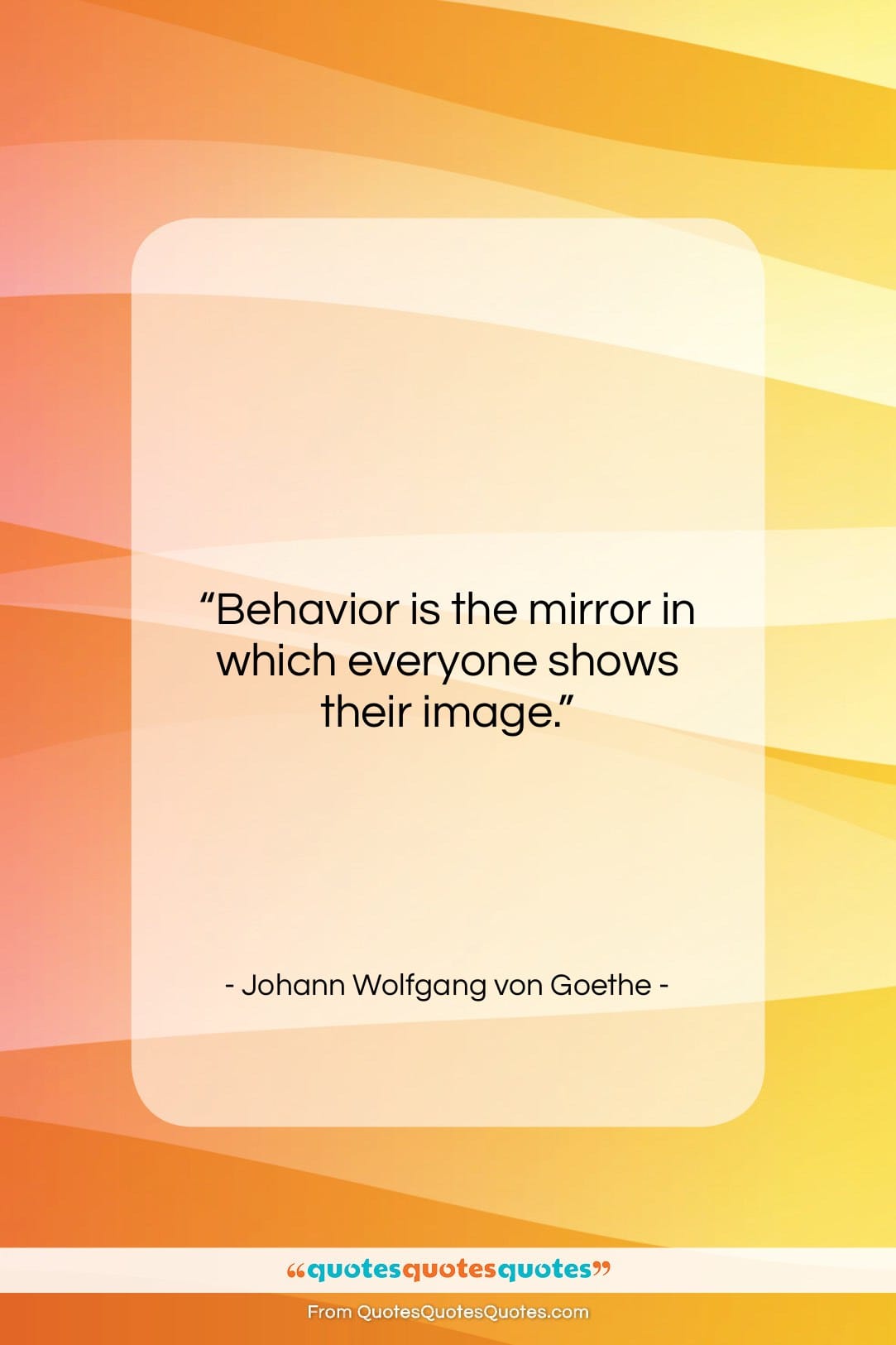 Johann Wolfgang von Goethe quote: “Behavior is the mirror in which everyone…”- at QuotesQuotesQuotes.com