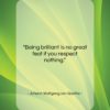 Johann Wolfgang von Goethe quote: “Being brilliant is no great feat if…”- at QuotesQuotesQuotes.com