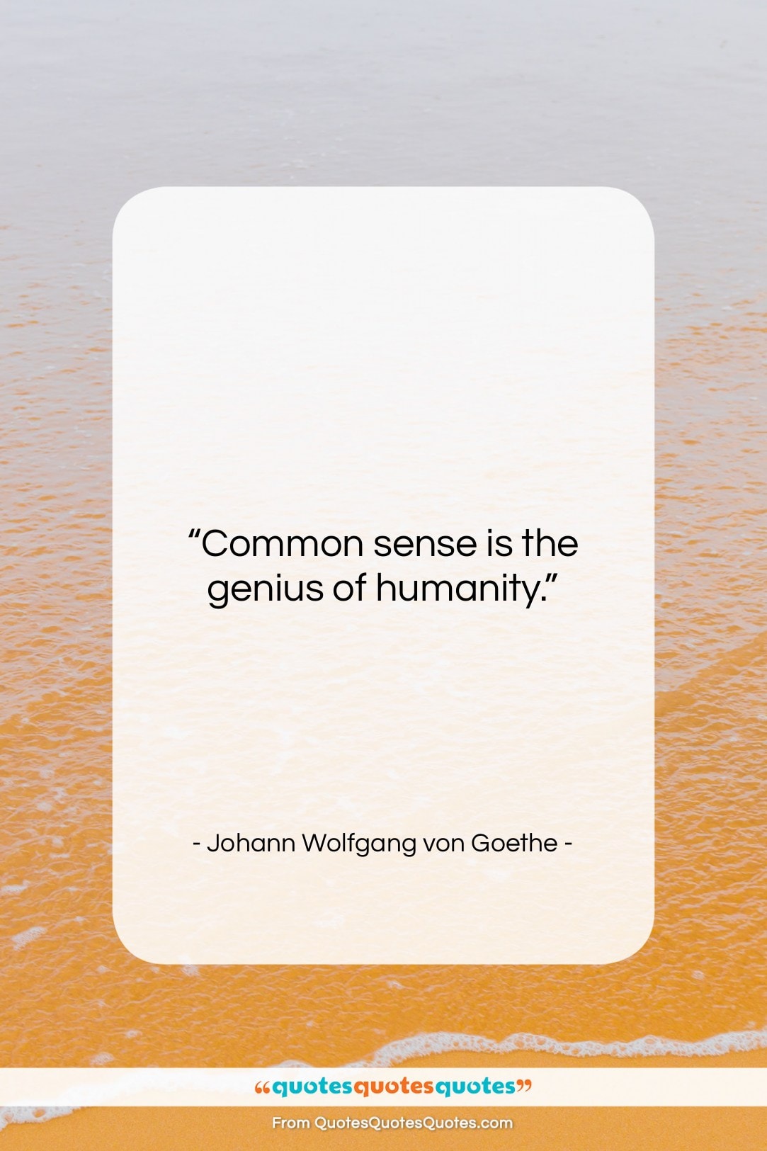 Johann Wolfgang von Goethe quote: “Common sense is the genius of humanity….”- at QuotesQuotesQuotes.com