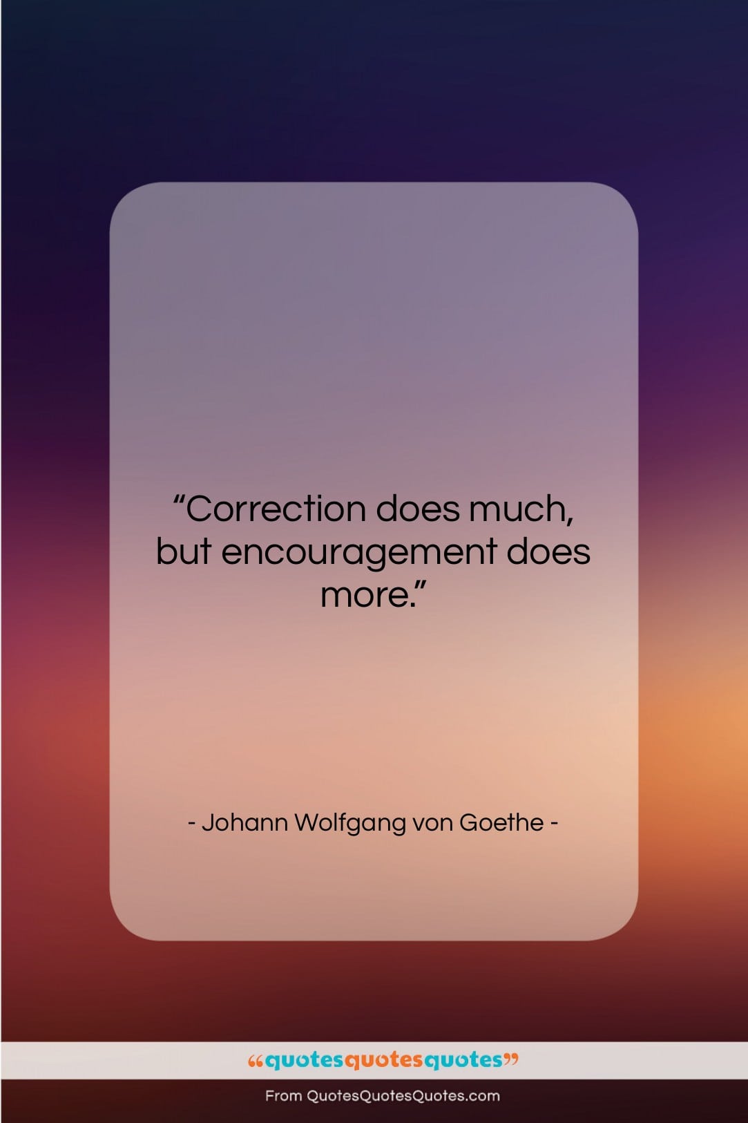 Johann Wolfgang von Goethe quote: “Correction does much, but encouragement does more….”- at QuotesQuotesQuotes.com