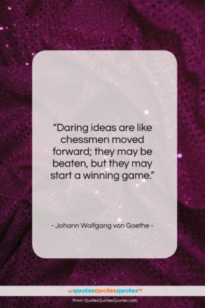 Johann Wolfgang von Goethe quote: “Daring ideas are like chessmen moved forward;…”- at QuotesQuotesQuotes.com
