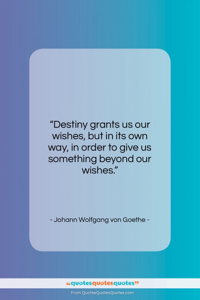 Johann Wolfgang von Goethe quote: “Destiny grants us our wishes, but in…”- at QuotesQuotesQuotes.com