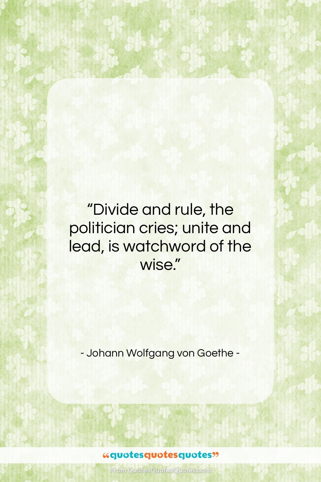 Johann Wolfgang von Goethe quote: “Divide and rule, the politician cries; unite…”- at QuotesQuotesQuotes.com