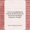 Johann Wolfgang Von Goethe quote: “Error is acceptable as long as we…”- at QuotesQuotesQuotes.com