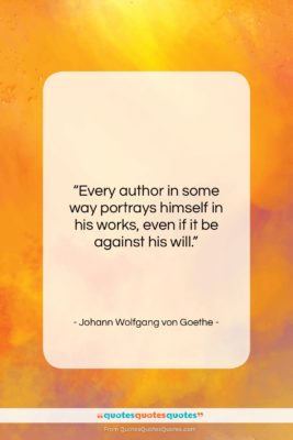 Johann Wolfgang von Goethe quote: “Every author in some way portrays himself…”- at QuotesQuotesQuotes.com