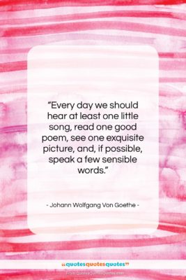 Johann Wolfgang Von Goethe quote: “Every day we should hear at least…”- at QuotesQuotesQuotes.com