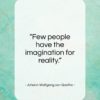 Johann Wolfgang von Goethe quote: “Few people have the imagination for reality…”- at QuotesQuotesQuotes.com