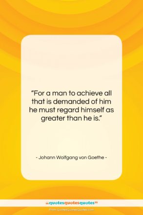 Johann Wolfgang von Goethe quote: “For a man to achieve all that…”- at QuotesQuotesQuotes.com