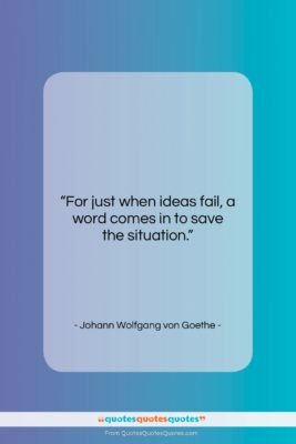 Johann Wolfgang von Goethe quote: “For just when ideas fail, a word…”- at QuotesQuotesQuotes.com