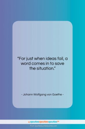 Johann Wolfgang von Goethe quote: “For just when ideas fail, a word…”- at QuotesQuotesQuotes.com