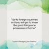 Johann Wolfgang Von Goethe quote: “Go to foreign countries and you will…”- at QuotesQuotesQuotes.com