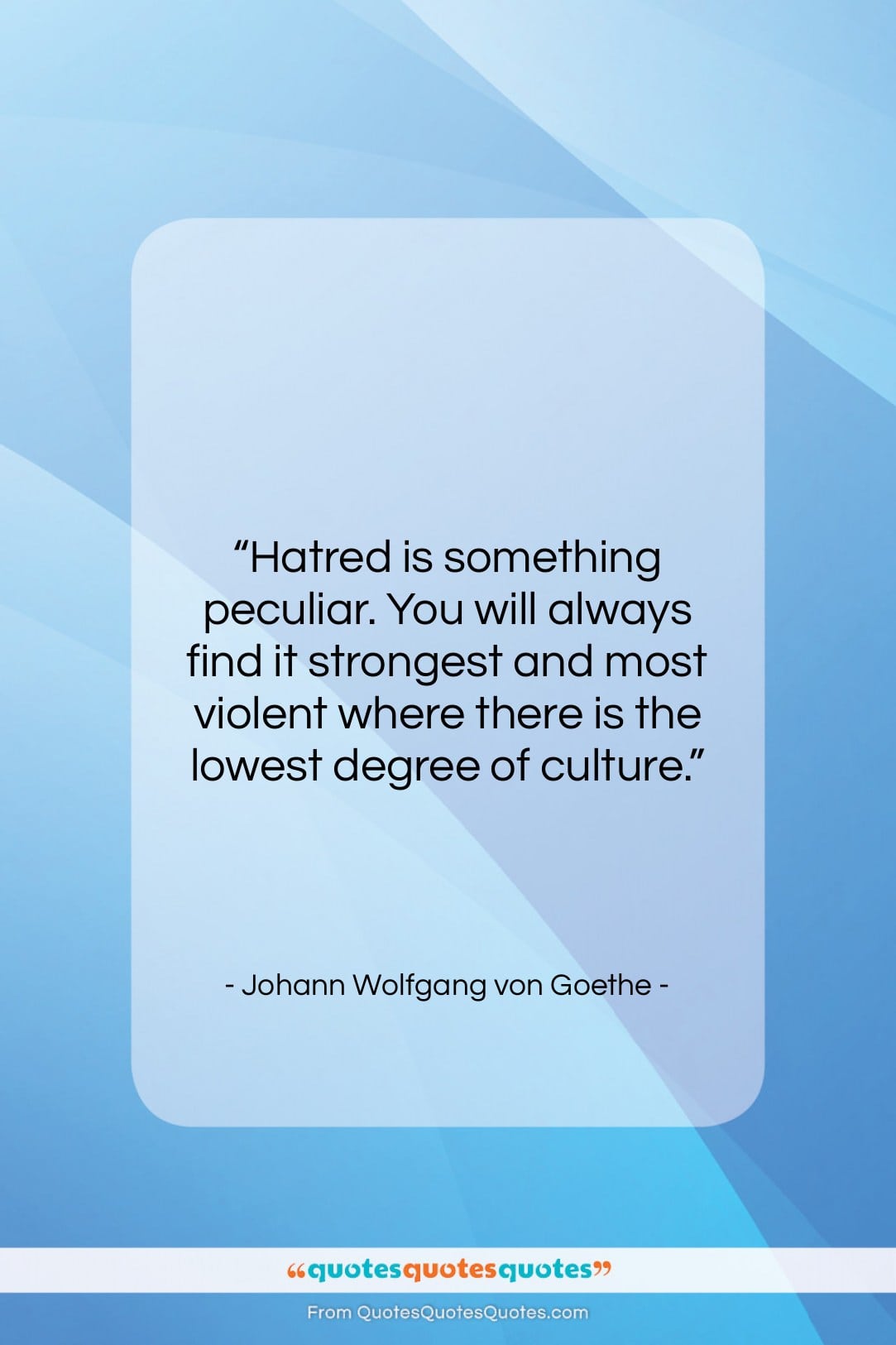 Johann Wolfgang von Goethe quote: “Hatred is something peculiar. You will always…”- at QuotesQuotesQuotes.com