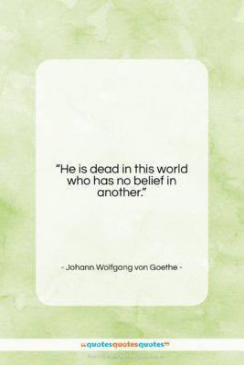 Johann Wolfgang von Goethe quote: “He is dead in this world who…”- at QuotesQuotesQuotes.com