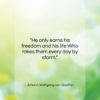 Johann Wolfgang von Goethe quote: “He only earns his freedom and his…”- at QuotesQuotesQuotes.com