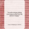 Johann Wolfgang von Goethe quote: “He who enjoys doing and enjoys what…”- at QuotesQuotesQuotes.com