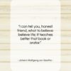 Johann Wolfgang von Goethe quote: “I can tell you, honest friend, what…”- at QuotesQuotesQuotes.com