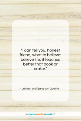 Johann Wolfgang von Goethe quote: “I can tell you, honest friend, what…”- at QuotesQuotesQuotes.com