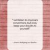 Johann Wolfgang von Goethe quote: “I will listen to anyone’s convictions, but…”- at QuotesQuotesQuotes.com