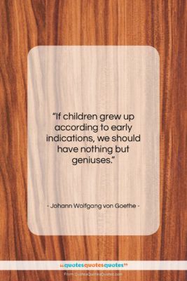 Johann Wolfgang von Goethe quote: “If children grew up according to early…”- at QuotesQuotesQuotes.com