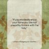 Johann Wolfgang von Goethe quote: “If you modestly enjoy your fame you…”- at QuotesQuotesQuotes.com