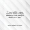 Johann Wolfgang von Goethe quote: “If you must tell me your opinions,…”- at QuotesQuotesQuotes.com
