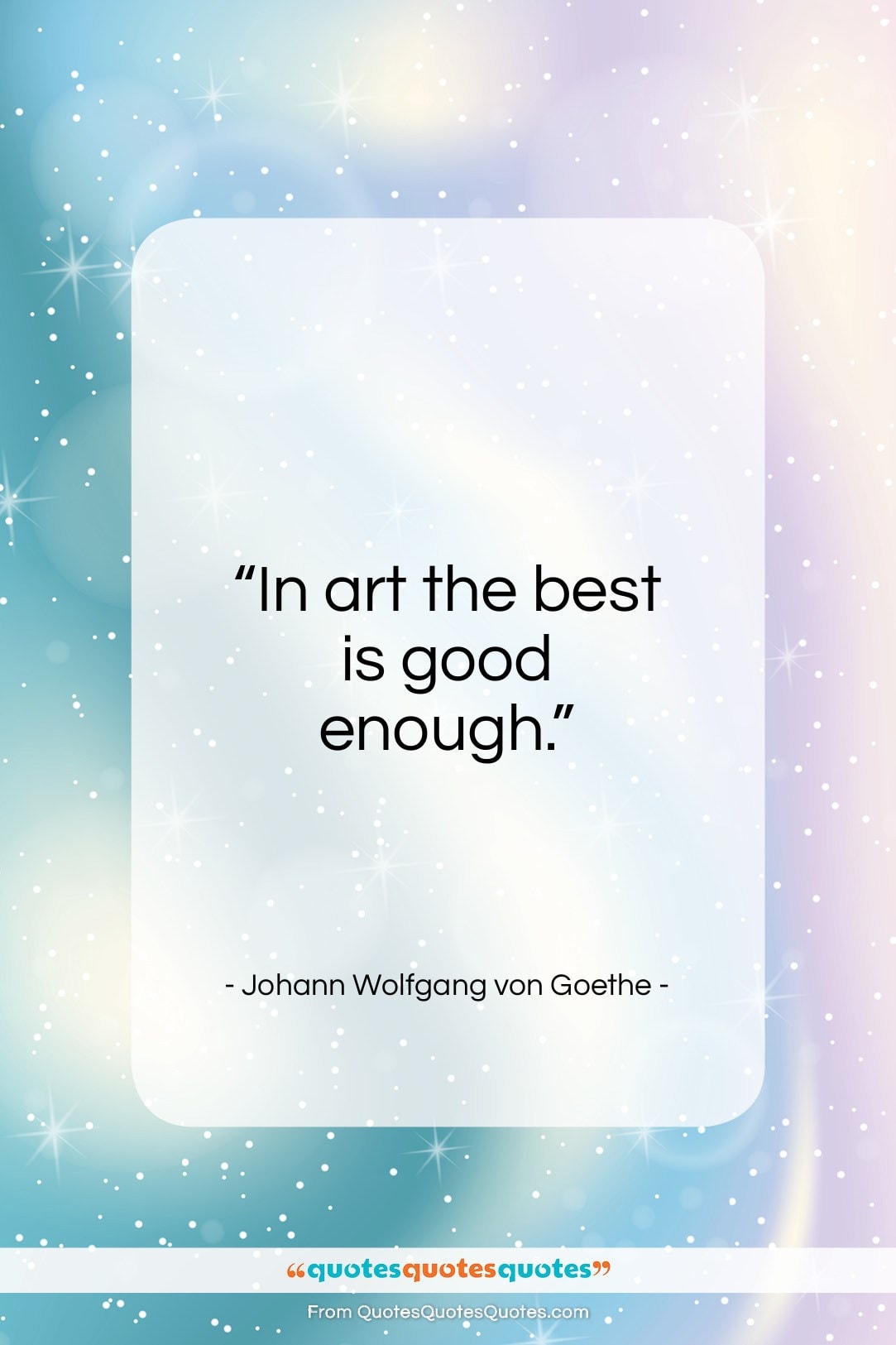 Johann Wolfgang von Goethe quote: “In art the best is good enough…”- at QuotesQuotesQuotes.com