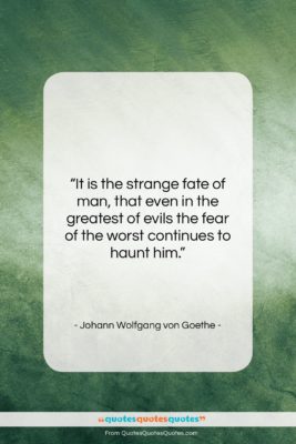 Johann Wolfgang von Goethe quote: “It is the strange fate of man,…”- at QuotesQuotesQuotes.com
