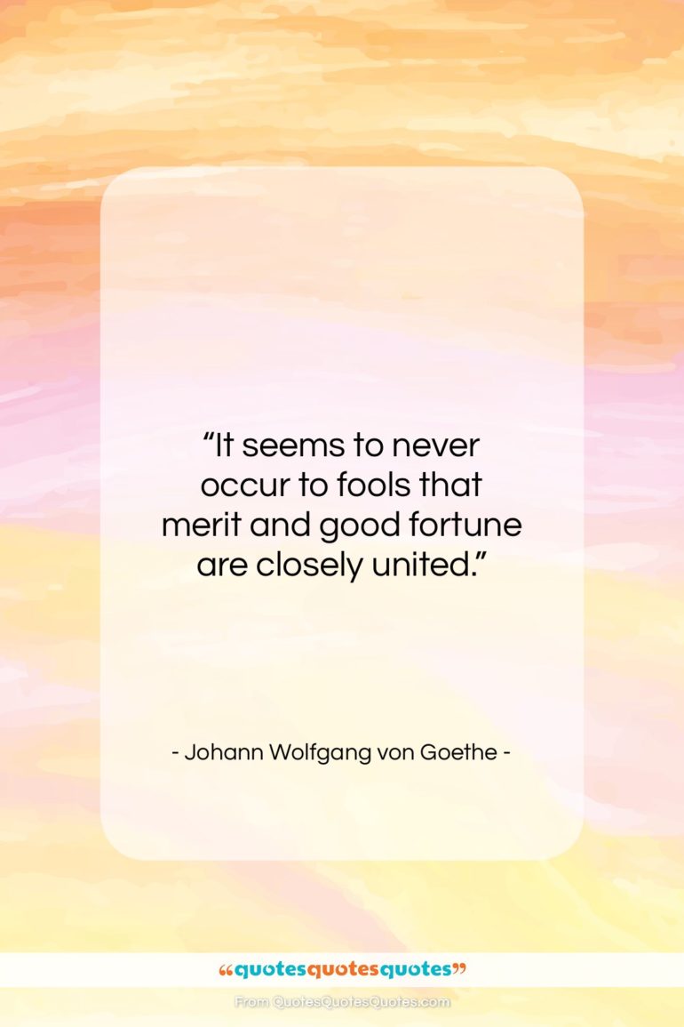 Johann Wolfgang von Goethe quote: “It seems to never occur to fools…”- at QuotesQuotesQuotes.com