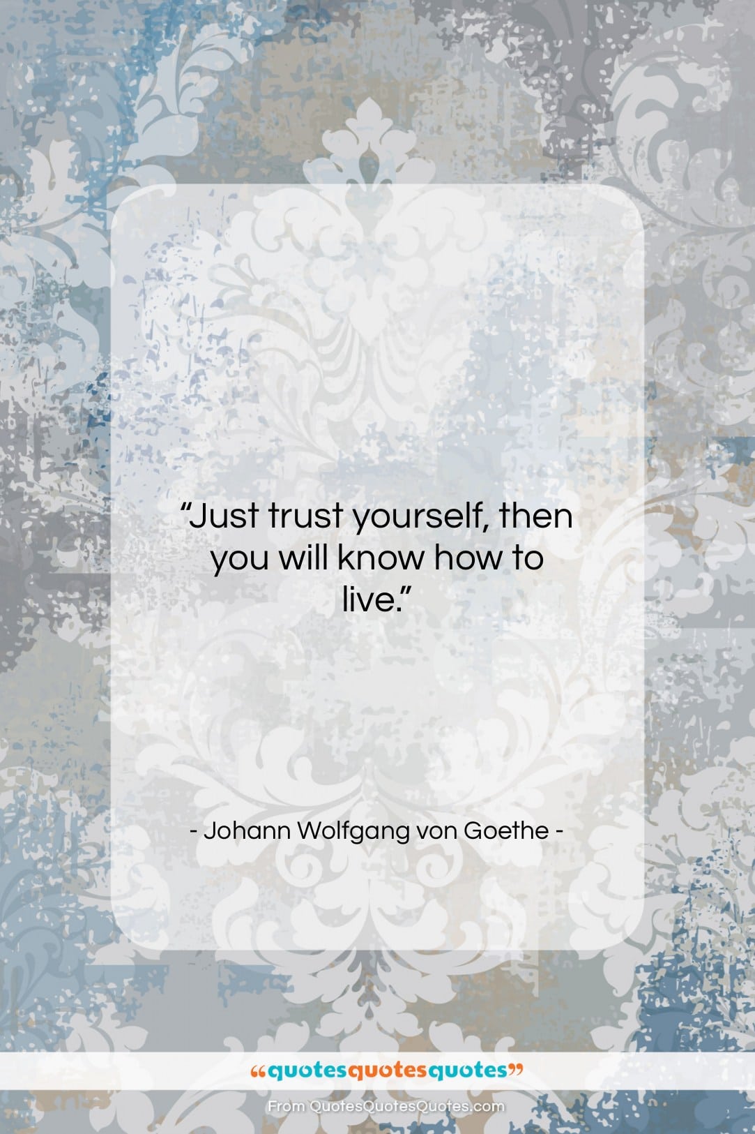 Johann Wolfgang von Goethe quote: “Just trust yourself, then you will know…”- at QuotesQuotesQuotes.com