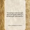 Johann Wolfgang von Goethe quote: “Knowing is not enough; we must apply….”- at QuotesQuotesQuotes.com