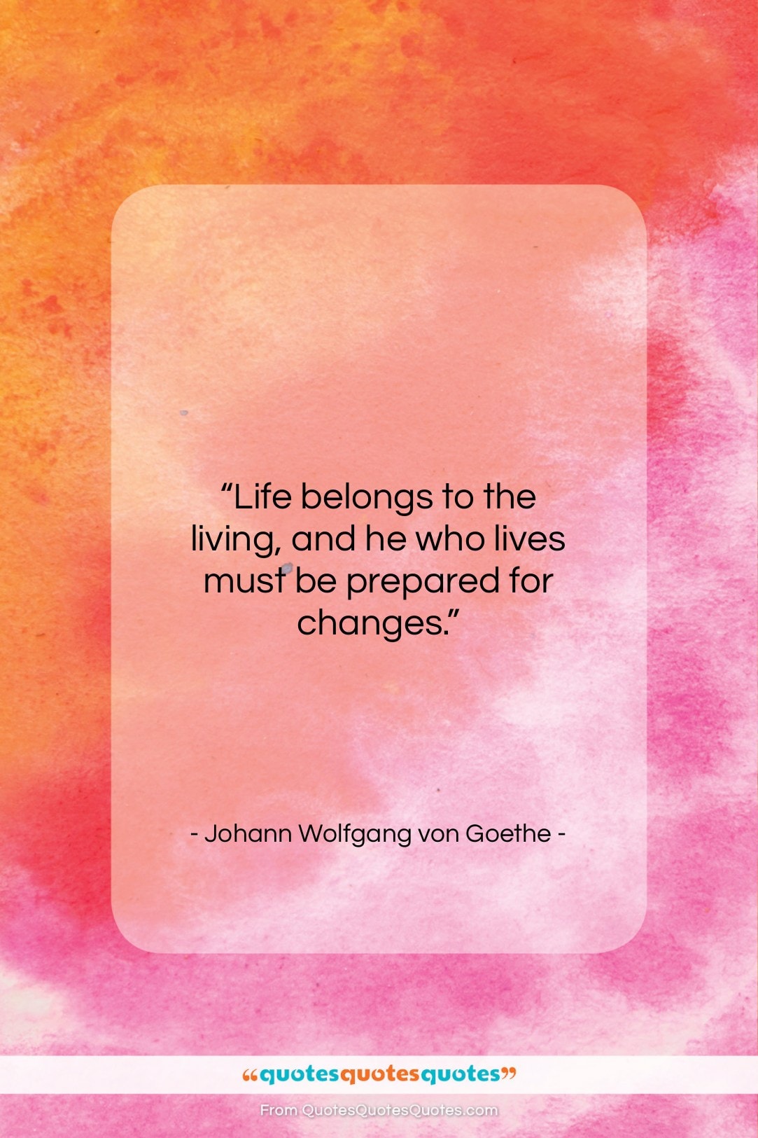 Johann Wolfgang von Goethe quote: “Life belongs to the living, and he…”- at QuotesQuotesQuotes.com