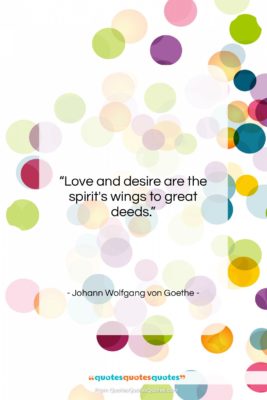 Johann Wolfgang von Goethe quote: “Love and desire are the spirit’s wings…”- at QuotesQuotesQuotes.com
