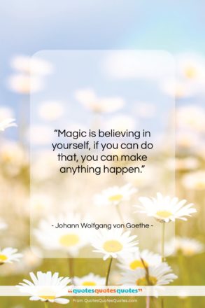 Johann Wolfgang von Goethe quote: “Magic is believing in yourself, if you…”- at QuotesQuotesQuotes.com