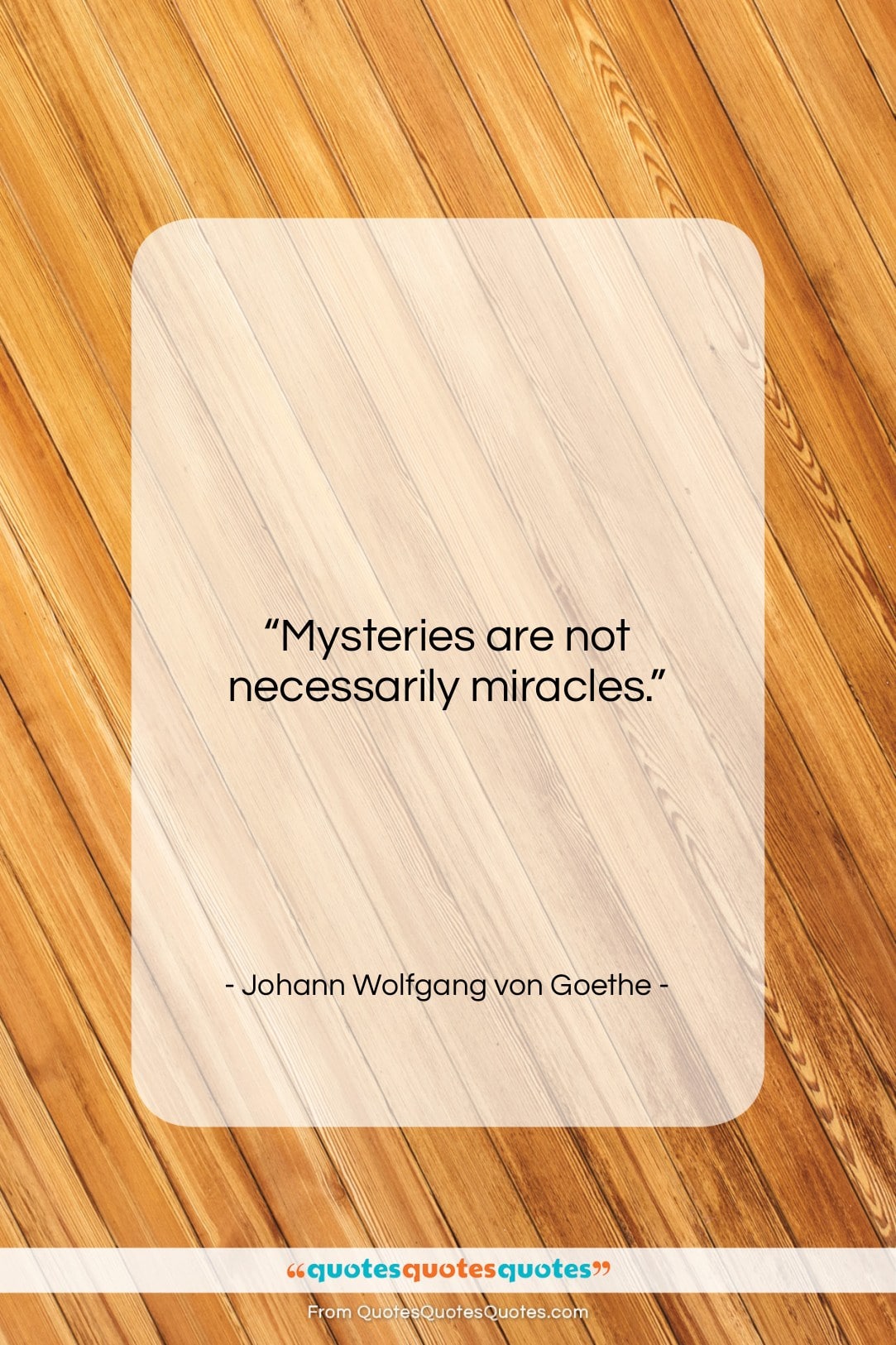 Johann Wolfgang von Goethe quote: “Mysteries are not necessarily miracles…”- at QuotesQuotesQuotes.com