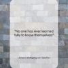 Johann Wolfgang von Goethe quote: “No one has ever learned fully to…”- at QuotesQuotesQuotes.com