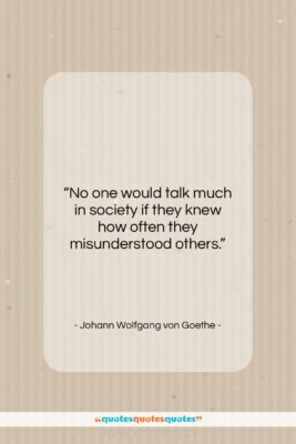 Johann Wolfgang von Goethe quote: “No one would talk much in society…”- at QuotesQuotesQuotes.com