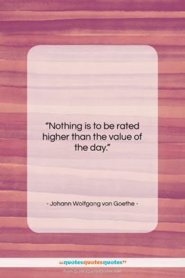 Johann Wolfgang von Goethe quote: “Nothing is to be rated higher than…”- at QuotesQuotesQuotes.com