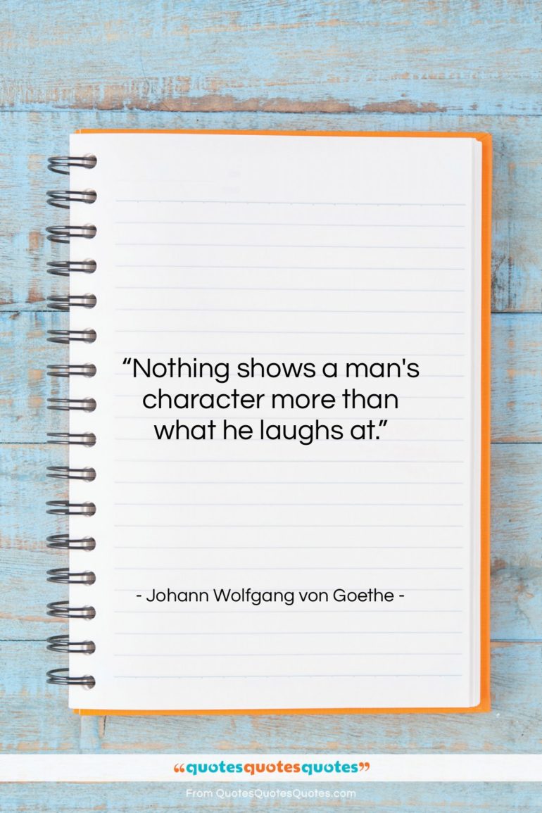 Johann Wolfgang von Goethe quote: “Nothing shows a man’s character more than…”- at QuotesQuotesQuotes.com