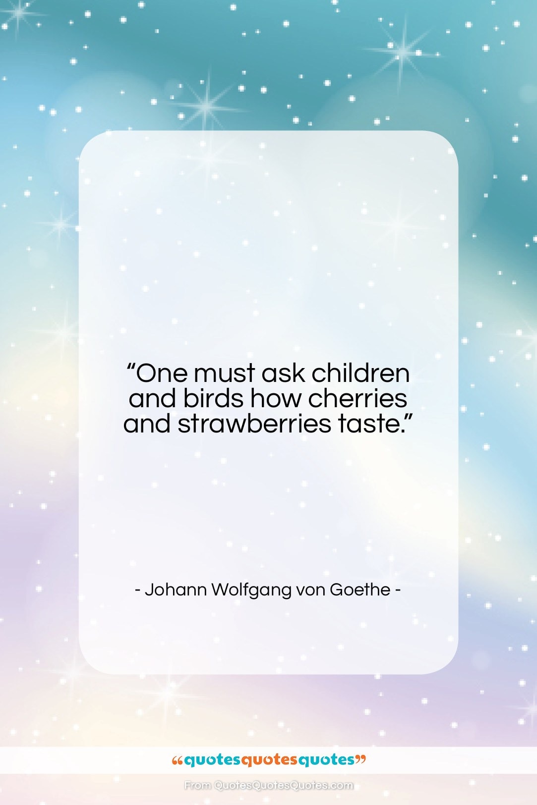 Johann Wolfgang von Goethe quote: “One must ask children and birds how…”- at QuotesQuotesQuotes.com