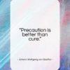 Johann Wolfgang von Goethe quote: “Precaution is better than cure…”- at QuotesQuotesQuotes.com