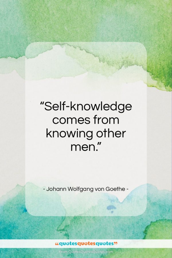 Johann Wolfgang von Goethe quote: “Self-knowledge comes from knowing other men…”- at QuotesQuotesQuotes.com
