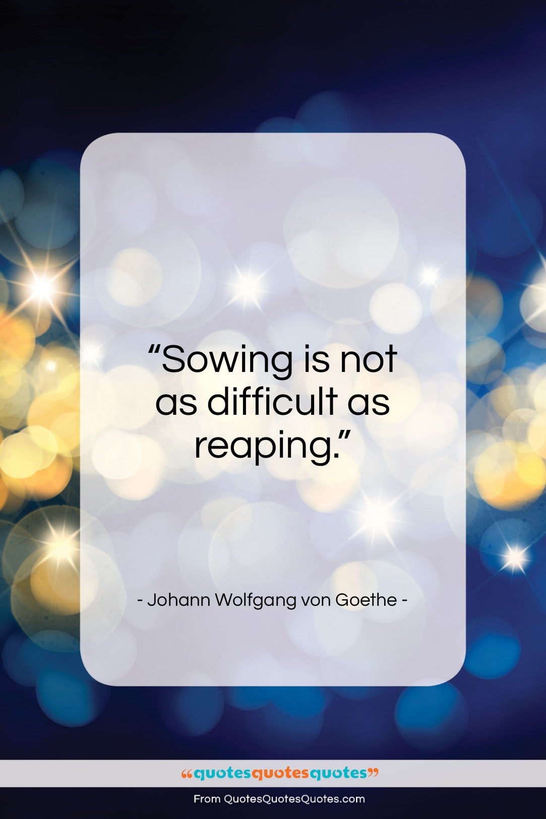 Johann Wolfgang von Goethe quote: “Sowing is not as difficult as reaping…”- at QuotesQuotesQuotes.com