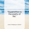 Johann Wolfgang von Goethe quote: “Superstition is the poetry of life…”- at QuotesQuotesQuotes.com