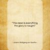 Johann Wolfgang von Goethe quote: “The deed is everything, the glory is…”- at QuotesQuotesQuotes.com