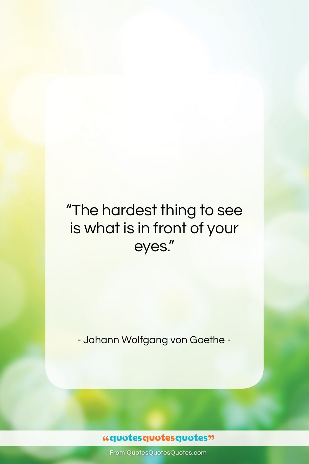 Johann Wolfgang von Goethe quote: “The hardest thing to see is what…”- at QuotesQuotesQuotes.com