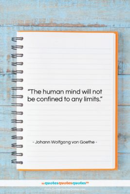 Johann Wolfgang von Goethe quote: “The human mind will not be confined…”- at QuotesQuotesQuotes.com